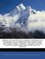 America, the Land We Love: A Narrative Record of the Achievements of the American People, Their History--Government--Wars--Inventions--Discoverie