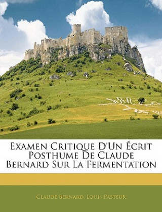 Examen Critique d'Un Écrit Posthume de Claude Bernard Sur La Fermentation