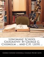 Longmans' School Geography: By George G. Chisholm ... and C.H. Leete ...