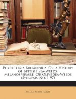 Phycologia Britannica, Or, a History of British Sea-Weeds: Melanospermeae, or Olive Sea-Weeds (Synopsis No. 1-97)