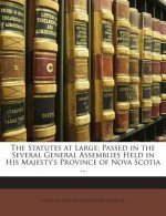 The Statutes at Large: Passed in the Several General Assemblies Held in His Majesty's Province of Nova Scotia ...
