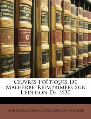 OEuvres Poétiques De Malherbe: Réimprimées Sur L'édition De 1630