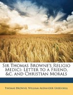 Sir Thomas Browne's Religio Medici: Letter to a Friend, &C. and Christian Morals