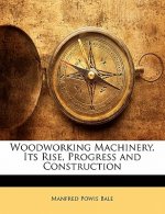 Woodworking Machinery, Its Rise, Progress and Construction
