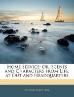 Home Service: Or, Scenes and Characters from Life, at Out and Headquarters