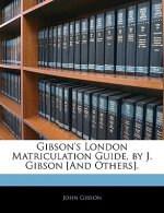Gibson's London Matriculation Guide, by J. Gibson [And Others].