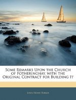 Some Remarks Upon the Church of Fotheringhay. with the Original Contract for Building It