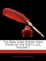 The Real Lord Byron: New Views of the Poet's Life, Volume 1