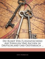 Die Kunst Der Fliegenfischerei Auf Forellen Und Aschen in Deutschland Und Oesterreich ...