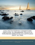 Gaii Institvtionvm Commentarii Qvattvor, Ex Membranis Deleticiis Veronensis Bibliothecae Capitvlaris Ervit IO: Frid