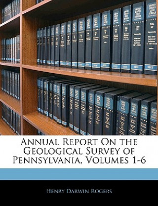 Annual Report on the Geological Survey of Pennsylvania, Volumes 1-6