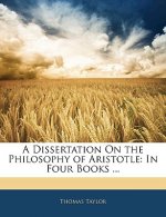 A Dissertation on the Philosophy of Aristotle: In Four Books ...