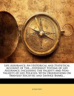 Life Assurance: An Historical and Statistical Account of The....Different Systems of Life Assurance; Including the Validity and Non-Va