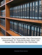 Nouveau Dictionnaire Des Ouvrages Anonymes Et Pseudonymes Avec Les Noms Des Auteurs Ou Editeurs