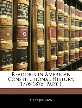 Readings in American Constitutional History, 1776-1876, Part 1