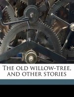 The Old Willow-Tree, and Other Stories