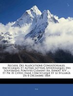 Recueil Des Allocutions Consistoriales, Encycliques Et Autres Lettres Apostoliques Des Souverains Pontifes Clement XII, Benoit XIV ... Et Pie IX Citee