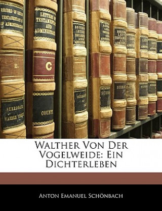 Walther Von Der Vogelweide: Ein Dichterleben