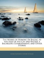 The Works of Honore de Balzac: At the Sign of the Cat and Racket, a Bachelor's Establishment, and Other Stories