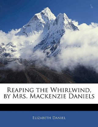 Reaping the Whirlwind, by Mrs. MacKenzie Daniels