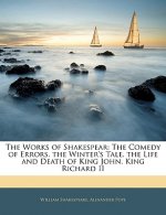 The Works of Shakespear: The Comedy of Errors. the Winter's Tale. the Life and Death of King John. King Richard II