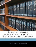 D. Magni Avsonii Bvrdigalensis Opera: Ex Editione in Vsvm Delphini