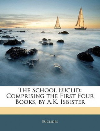 The School Euclid: Comprising the First Four Books, by A.K. Isbister