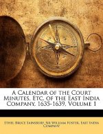 A Calendar of the Court Minutes, Etc. of the East India Company, 1635-1639, Volume 1