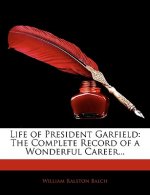 Life of President Garfield: The Complete Record of a Wonderful Career...