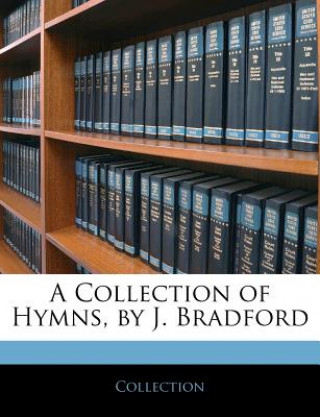 A Collection of Hymns, by J. Bradford