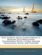 King Alfred's Anglo-Saxon Version of Boethius de Consolatione Philosophiae: With a Literal English Translation, Notes, and Glossary