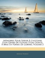 Mémoires Pour Servir ? l'Histoire d'Un Genre de Ploypes d'Eau Douce, ? Bras En Forme de Cornes, Volume 2