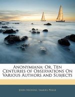 Anonymiana: Or, Ten Centuries of Observations on Various Authors and Subjects