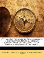 Cotton: Its Preparation, Transportation and Marketing: Hearings Before a Subcommittee of the Committee on Interstate and Forei