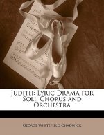 Judith: Lyric Drama for Soli, Chorus and Orchestra