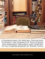 Conversations on Natural Philosophy: In Which the Elements of That Science Are Familiarly Explained, and Adapted to the Comprehension of Young Pupils