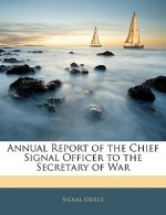 Annual Report of the Chief Signal Officer to the Secretary of War