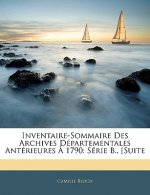 Inventaire-Sommaire Des Archives Départementales Antérieures ? 1790: Série B., [Suite