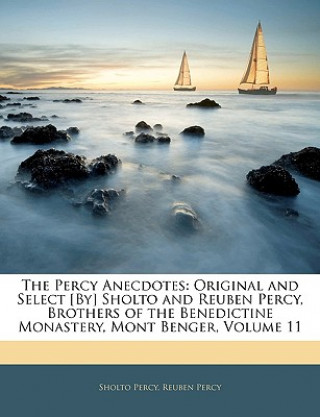 The Percy Anecdotes: Original and Select [by] Sholto and Reuben Percy, Brothers of the Benedictine Monastery, Mont Benger, Volume 11