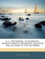 A.-L. D'eckmühl. Le Maréchal Davout, Prince D'eckmühl, Raconté Par Les Siens Et Par Lui-M?me