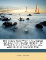 Der Check: Seine Wirthschaftliche Und Juristische Natur Zugleich Ein Beitrag Zur Lehre Vom Gelde, Vom Wechsel Und Der Giro-Bank