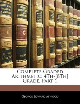 Complete Graded Arithmetic: 4th-[8th] Grade, Part 1