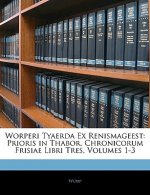 Worperi Tyaerda Ex Renismageest: Prioris in Thabor, Chronicorum Frisiae Libri Tres, Volumes 1-3