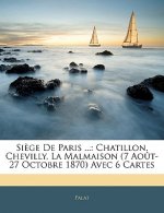 Si?ge De Paris ...: Chatillon, Chevilly, La Malmaison (7 Ao?t-27 Octobre 1870) Avec 6 Cartes