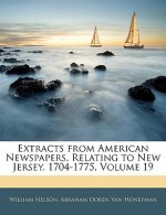 Extracts from American Newspapers, Relating to New Jersey. 1704-1775, Volume 19