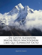... de Gestis Alexandri Magni Regis Macedonum Libri Qui Supersunt Octo