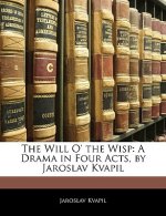 The Will O' the Wisp: A Drama in Four Acts, by Jaroslav Kvapil