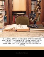 A Manual of the Mechanics of Engineering and of the Construction of Machines: Vol. II. Section II.--Application of Mechanics to Machines. Part I.--Hyd