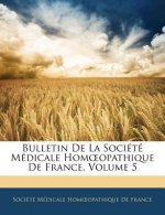 Bulletin de La Societe Medicale Hom Opathique de France, Volume 5