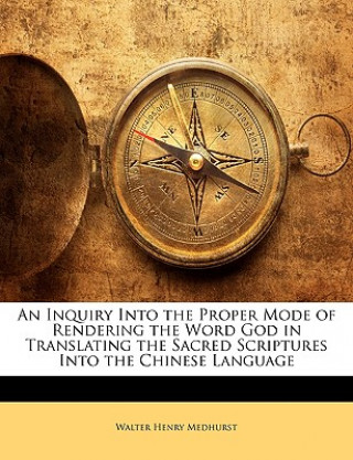 An Inquiry Into the Proper Mode of Rendering the Word God in Translating the Sacred Scriptures Into the Chinese Language